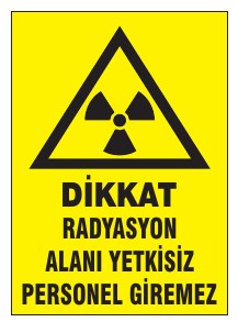 DİKKAT RADYASYON ALANI TEHLİKESİ PERSONEL GİREMEZ